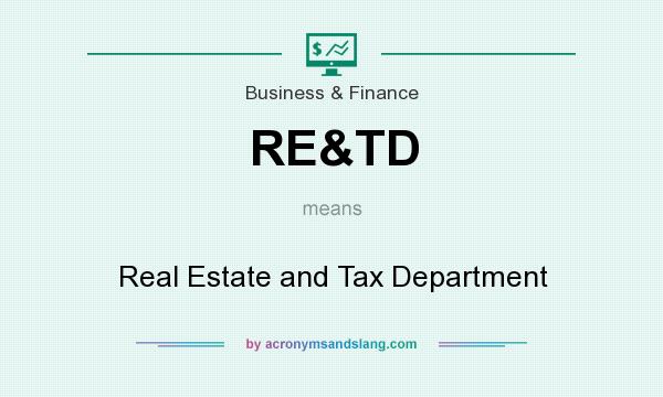 What does RE&TD mean? It stands for Real Estate and Tax Department