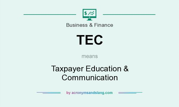 What does TEC mean? It stands for Taxpayer Education & Communication