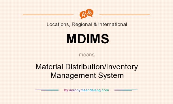 What does MDIMS mean? It stands for Material Distribution/Inventory Management System
