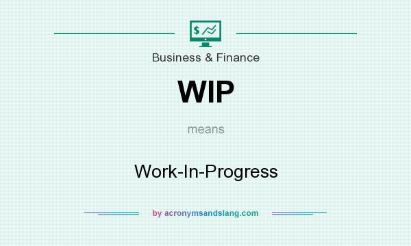 What does WIP mean? It stands for Work-In-Progress