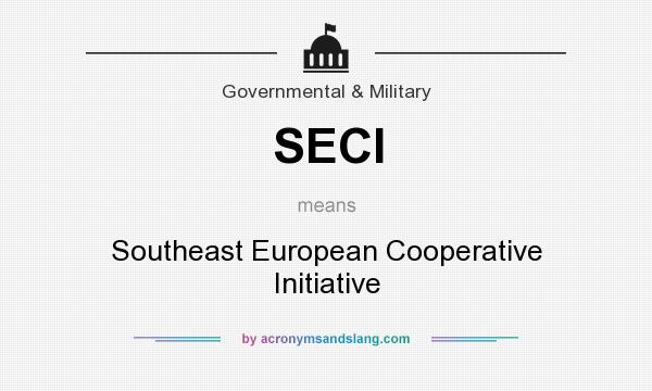 What does SECI mean? It stands for Southeast European Cooperative Initiative