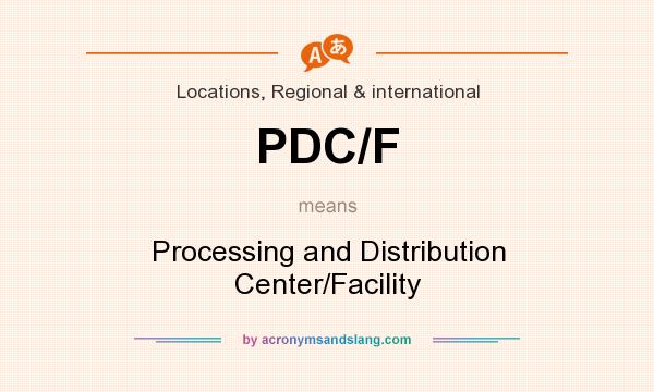 What does PDC/F mean? It stands for Processing and Distribution Center/Facility