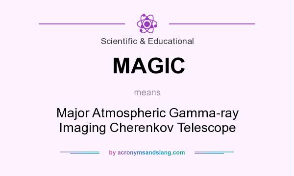 What does MAGIC mean? It stands for Major Atmospheric Gamma-ray Imaging Cherenkov Telescope