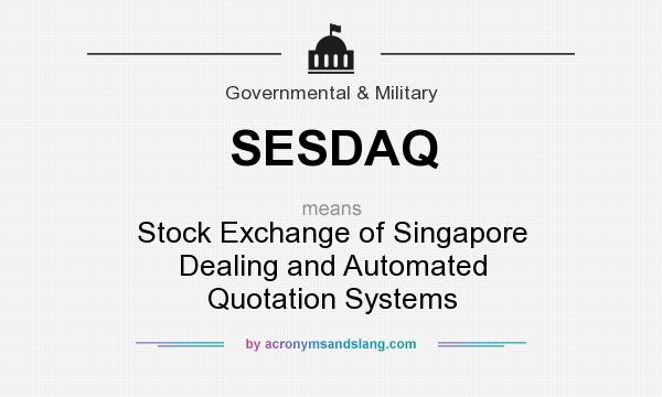 What does SESDAQ mean? It stands for Stock Exchange of Singapore Dealing and Automated Quotation Systems