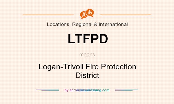 What does LTFPD mean? It stands for Logan-Trivoli Fire Protection District