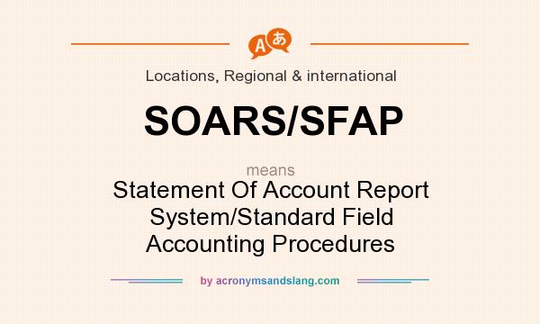 What does SOARS/SFAP mean? It stands for Statement Of Account Report System/Standard Field Accounting Procedures