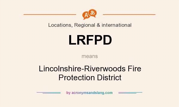 What does LRFPD mean? It stands for Lincolnshire-Riverwoods Fire Protection District
