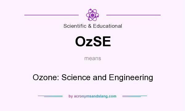 What does OzSE mean? It stands for Ozone: Science and Engineering