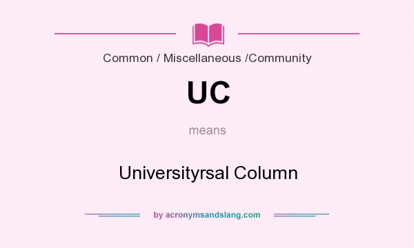 What does UC mean? It stands for Universityrsal Column