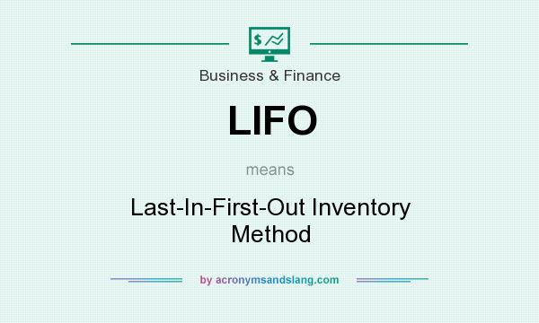 What does LIFO mean? It stands for Last-In-First-Out Inventory Method