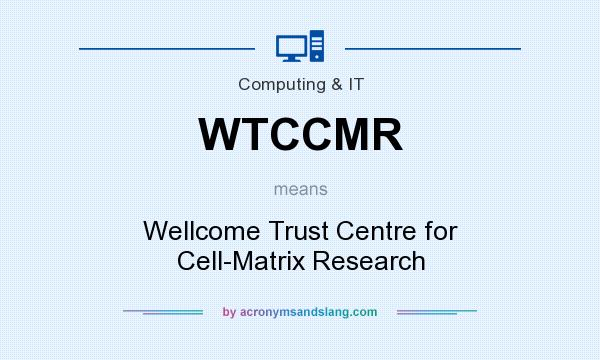What does WTCCMR mean? It stands for Wellcome Trust Centre for Cell-Matrix Research
