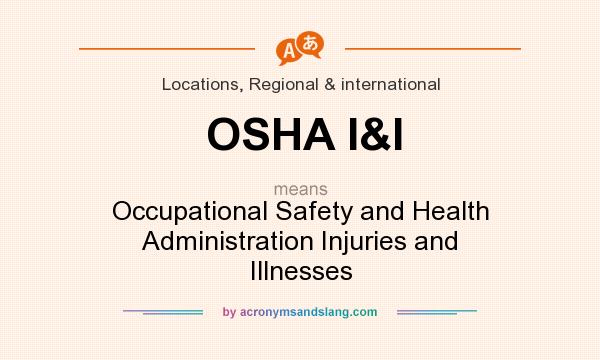 What does OSHA I&I mean? It stands for Occupational Safety and Health Administration Injuries and Illnesses