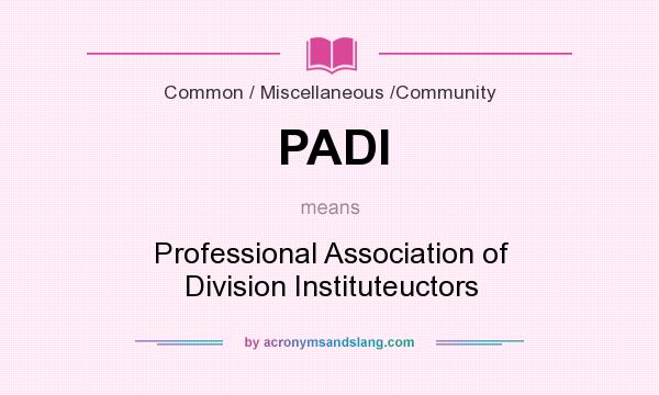 What does PADI mean? It stands for Professional Association of Division Instituteuctors