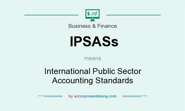 What does IPSASs mean? It stands for International Public Sector Accounting Standards