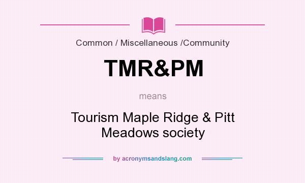 What does TMR&PM mean? It stands for Tourism Maple Ridge & Pitt Meadows society