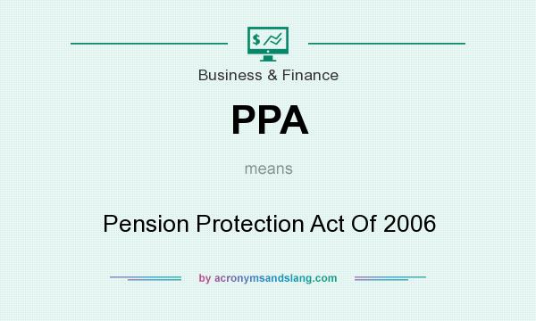 What does PPA mean? It stands for Pension Protection Act Of 2006