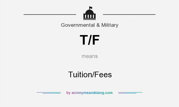 What does T/F mean? It stands for Tuition/Fees