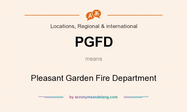 What does PGFD mean? It stands for Pleasant Garden Fire Department