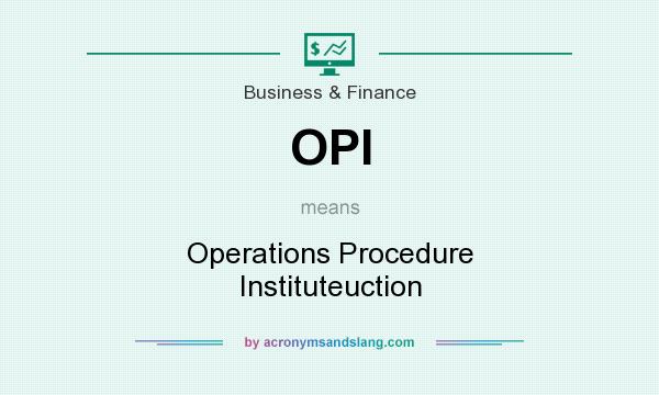 What does OPI mean? It stands for Operations Procedure Instituteuction