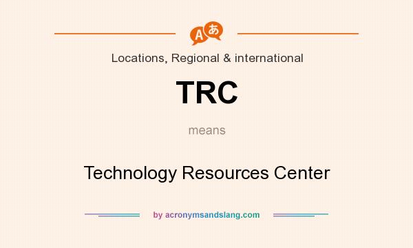 What does TRC mean? It stands for Technology Resources Center