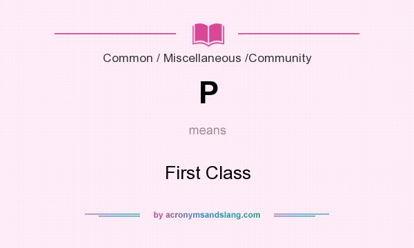 What does P mean? It stands for First Class