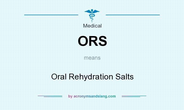 What does ORS mean? It stands for Oral Rehydration Salts