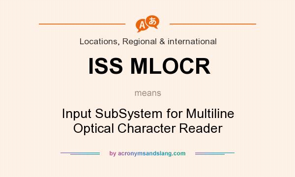 What does ISS MLOCR mean? It stands for Input SubSystem for Multiline Optical Character Reader