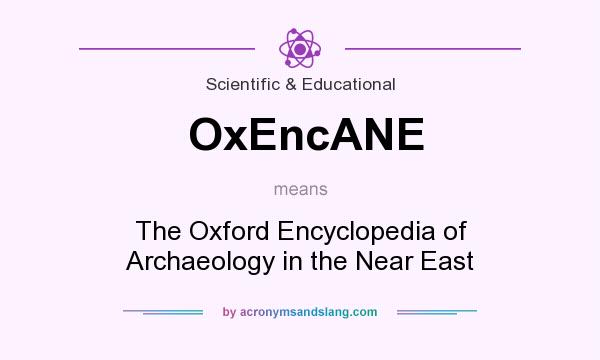 What does OxEncANE mean? It stands for The Oxford Encyclopedia of Archaeology in the Near East