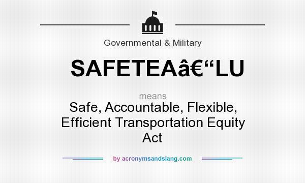 What does SAFETEAâ€“LU mean? It stands for Safe, Accountable, Flexible, Efficient Transportation Equity Act