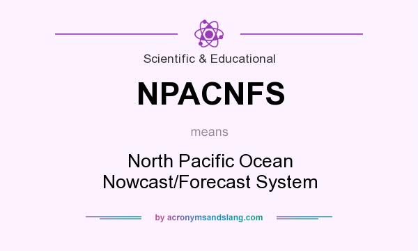 What does NPACNFS mean? It stands for North Pacific Ocean Nowcast/Forecast System