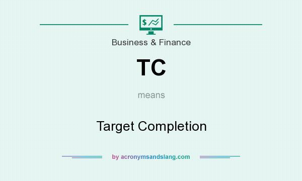 What does TC mean? It stands for Target Completion