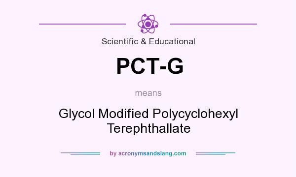 What does PCT-G mean? It stands for Glycol Modified Polycyclohexyl Terephthallate