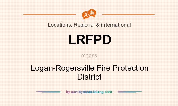 What does LRFPD mean? It stands for Logan-Rogersville Fire Protection District