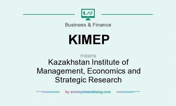 What does KIMEP mean? It stands for Kazakhstan Institute of Management, Economics and Strategic Research