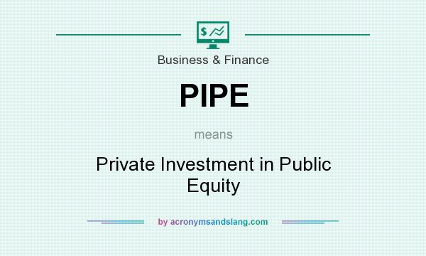 What does PIPE mean? It stands for Private Investment in Public Equity