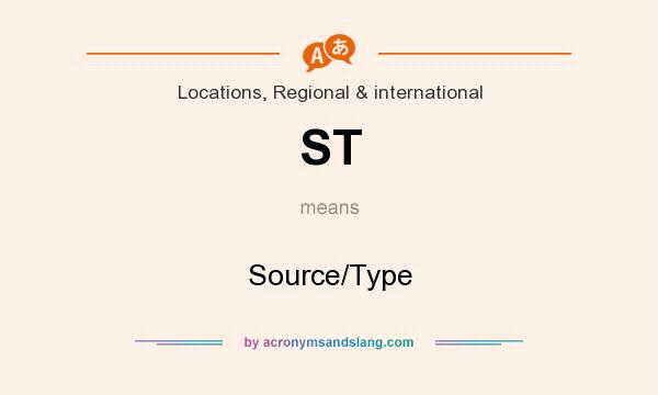What does ST mean? It stands for Source/Type
