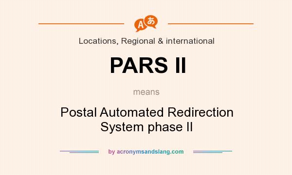 What does PARS II mean? It stands for Postal Automated Redirection System phase II