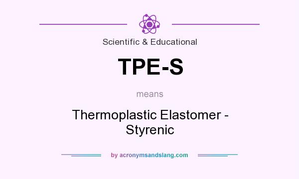 What does TPE-S mean? It stands for Thermoplastic Elastomer - Styrenic