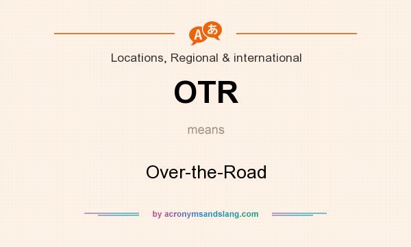 What does OTR mean? It stands for Over-the-Road