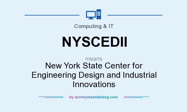 What does NYSCEDII mean? It stands for New York State Center for Engineering Design and Industrial Innovations
