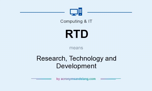 What does RTD mean? It stands for Research, Technology and Development