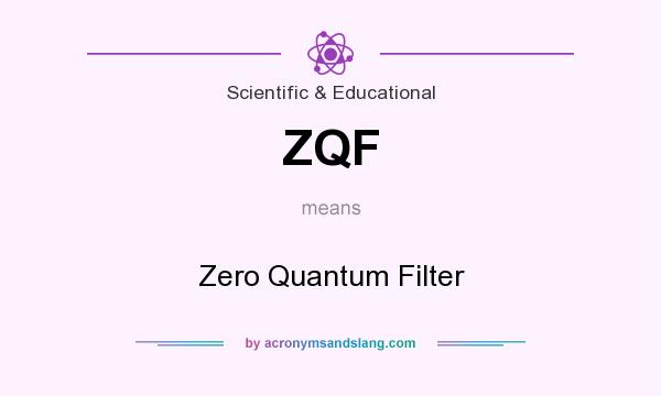 What does ZQF mean? It stands for Zero Quantum Filter