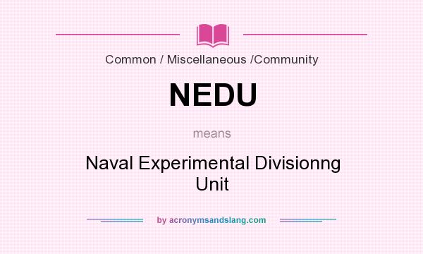What does NEDU mean? It stands for Naval Experimental Divisionng Unit