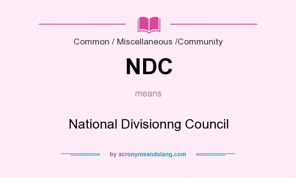 What does NDC mean? It stands for National Divisionng Council