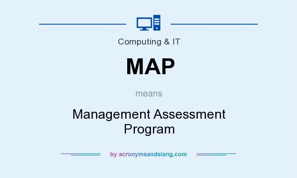 What does MAP mean? It stands for Management Assessment Program