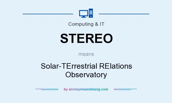 What does STEREO mean? It stands for Solar-TErrestrial RElations Observatory