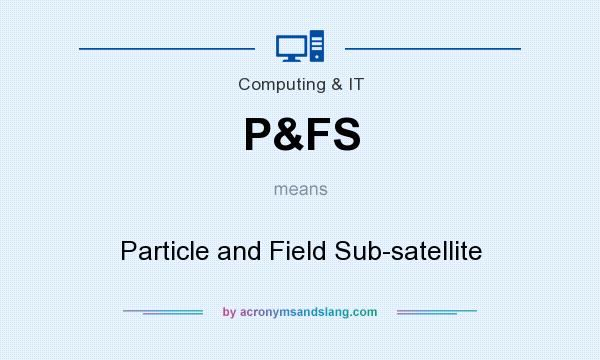 What does P&FS mean? It stands for Particle and Field Sub-satellite