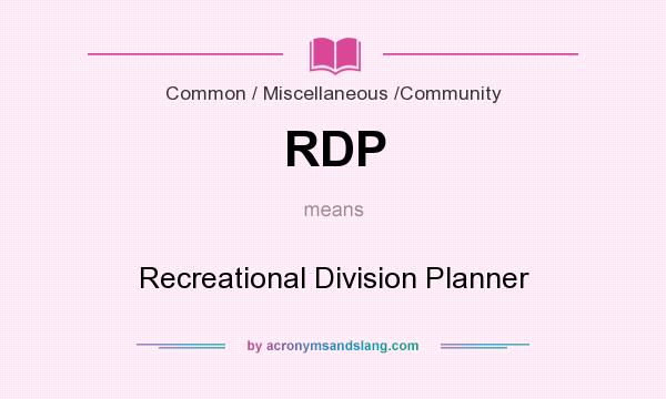 What does RDP mean? It stands for Recreational Division Planner