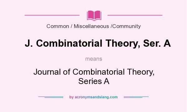 What does J. Combinatorial Theory, Ser. A mean? It stands for Journal of Combinatorial Theory, Series A