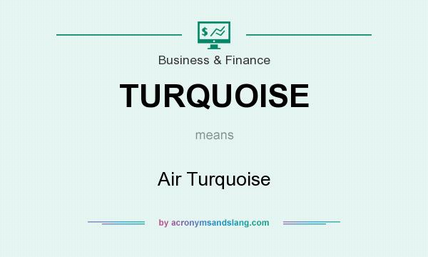 What does TURQUOISE mean? It stands for Air Turquoise